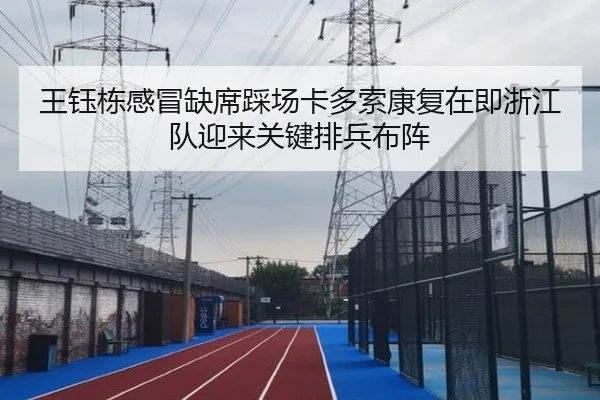 王钰栋感冒缺席踩场卡多索康复在即浙江队迎来关键排兵布阵 | pgsoft